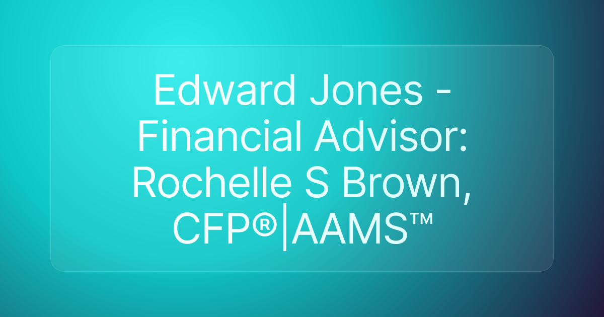 Edward Jones - Financial Advisor: Rochelle S Brown, CFP®|AAMS™