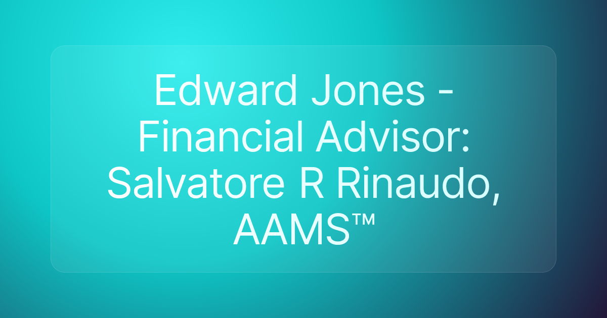 Edward Jones - Financial Advisor: Salvatore R Rinaudo, AAMS™