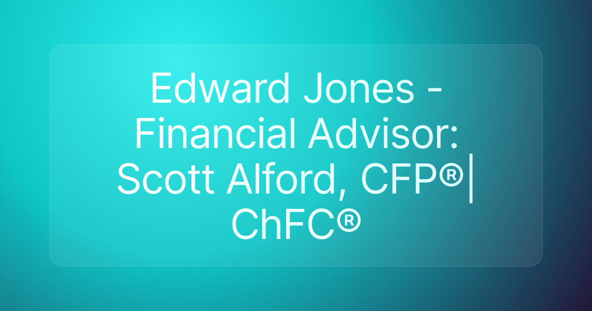 Edward Jones - Financial Advisor: Scott Alford, CFP®|ChFC®