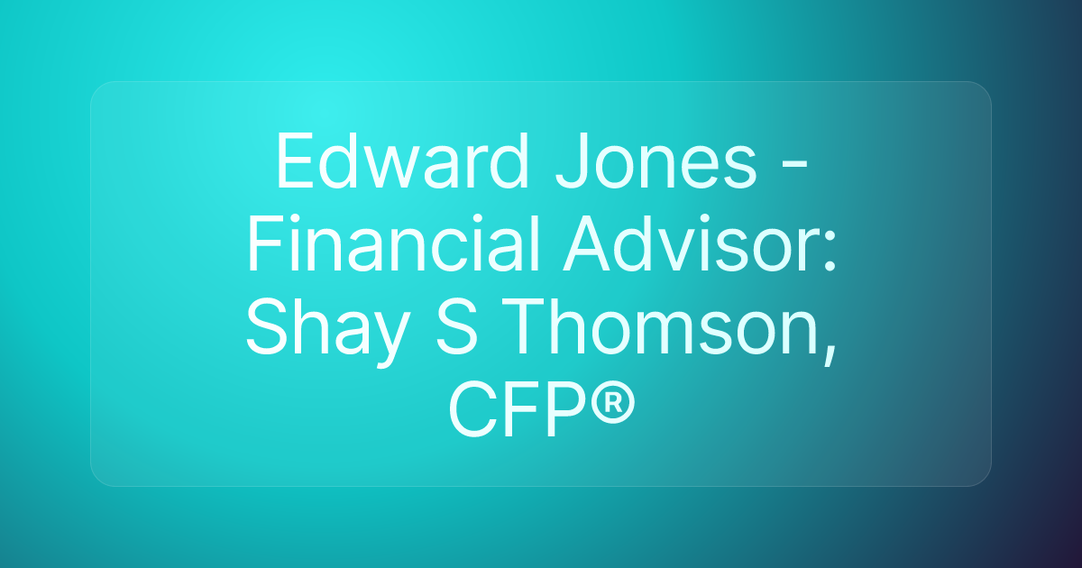 Edward Jones - Financial Advisor: Shay S Thomson, CFP®