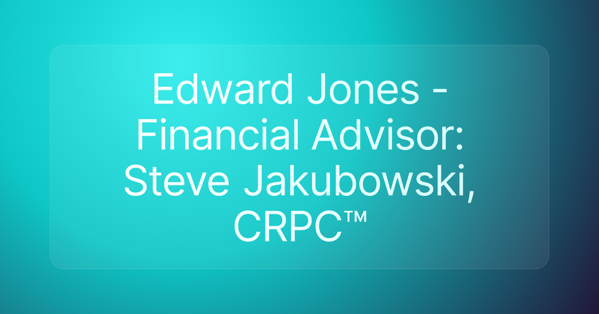 Edward Jones - Financial Advisor: Steve Jakubowski, CRPC™