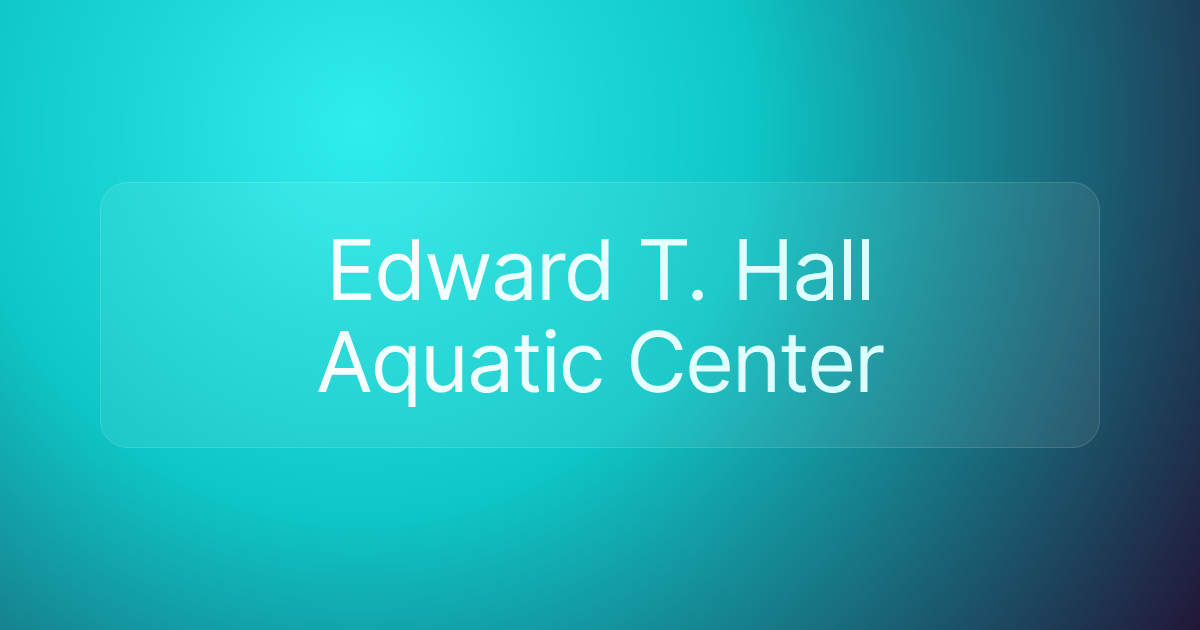 Edward T. Hall Aquatic Center