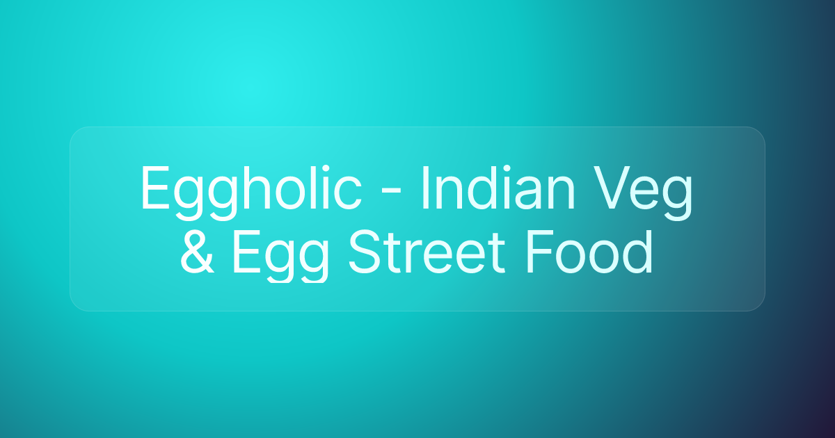 Eggholic - Indian Veg & Egg Street Food
