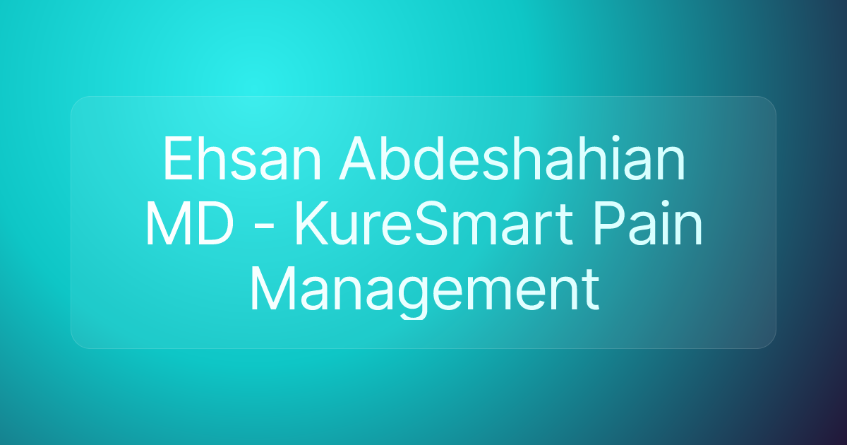 Ehsan Abdeshahian MD - KureSmart Pain Management
