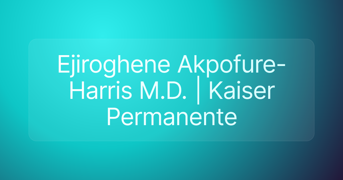 Ejiroghene Akpofure-Harris M.D. | Kaiser Permanente