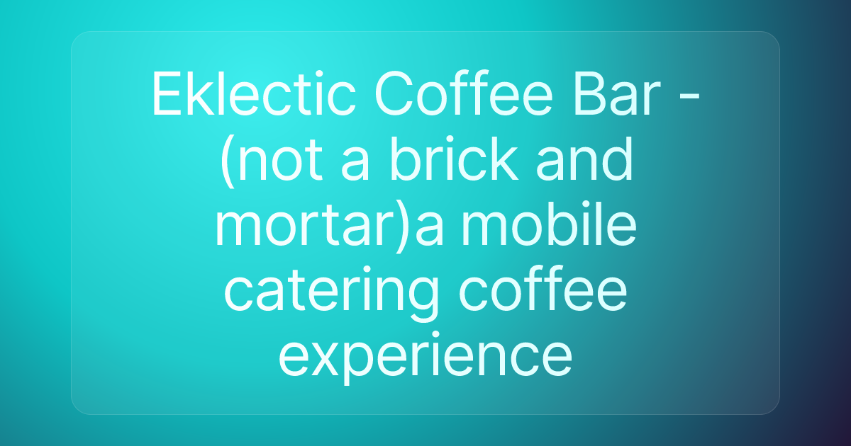 Eklectic Coffee Bar - (not a brick and mortar)a mobile catering coffee experience