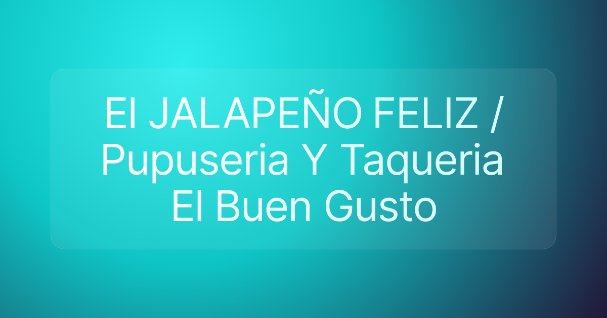 El JALAPEÑO FELIZ / Pupuseria Y Taqueria El Buen Gusto