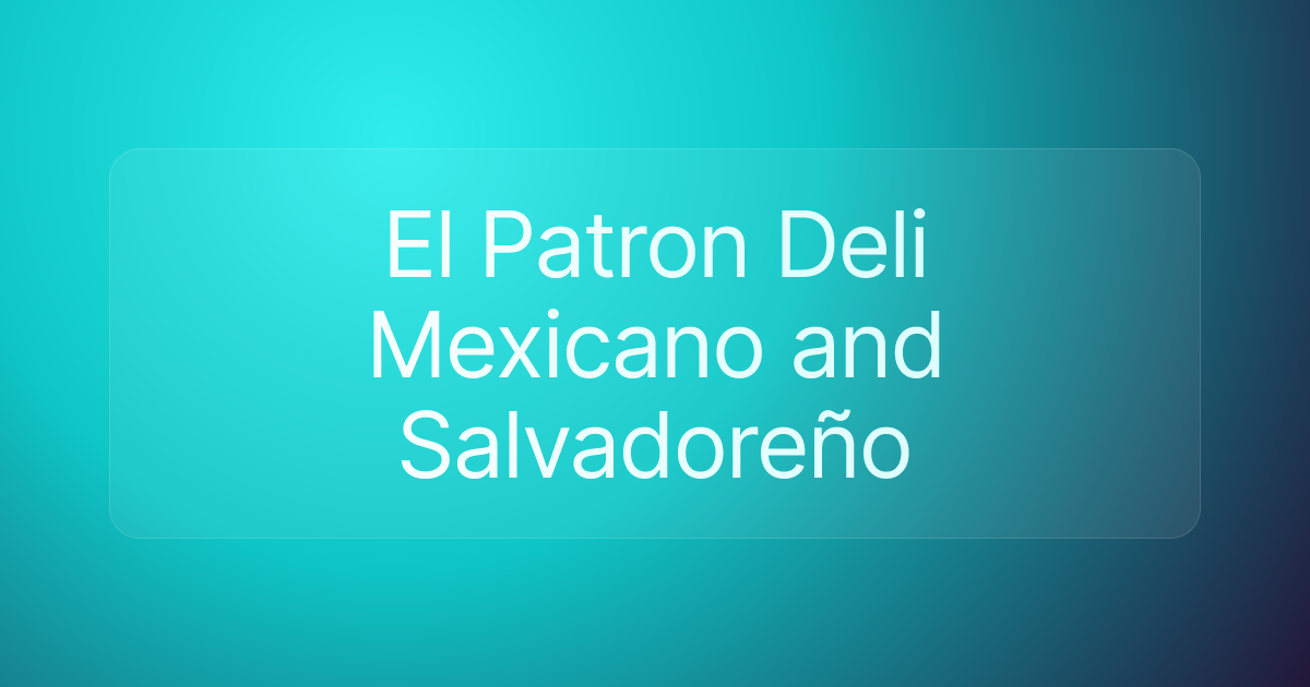 El Patron Deli Mexicano and Salvadoreño