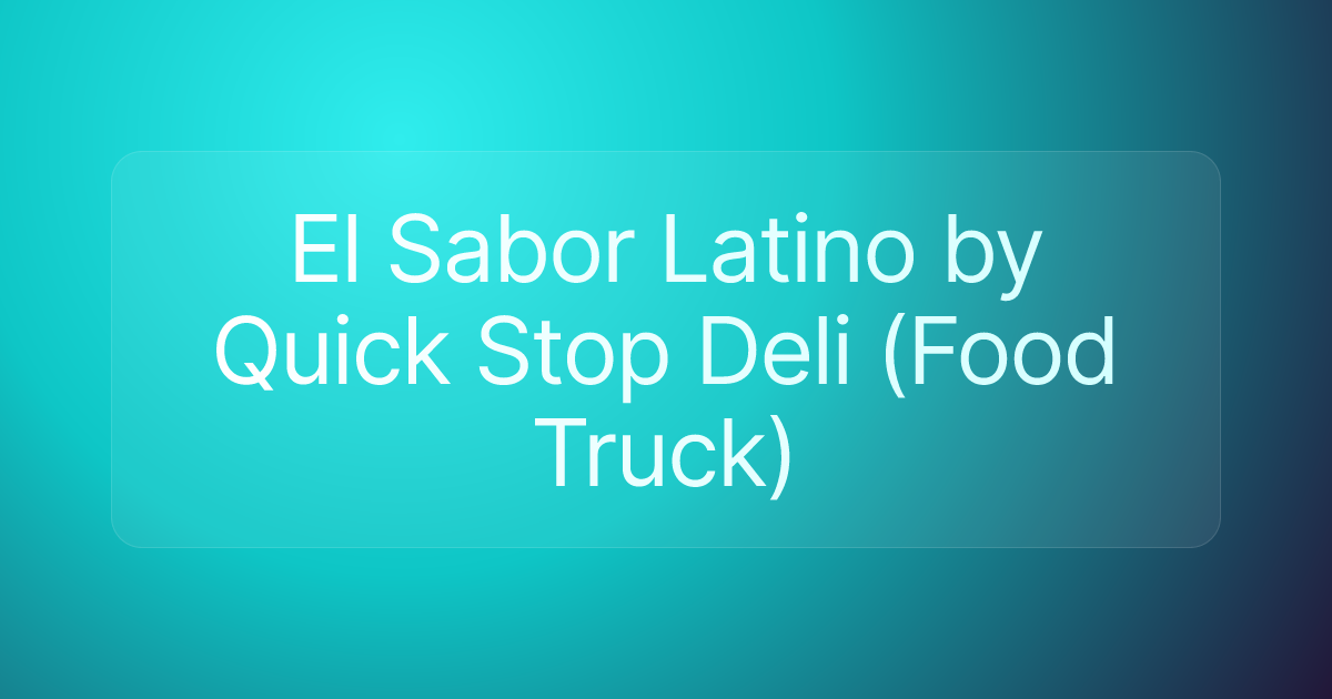 El Sabor Latino by Quick Stop Deli (Food Truck)