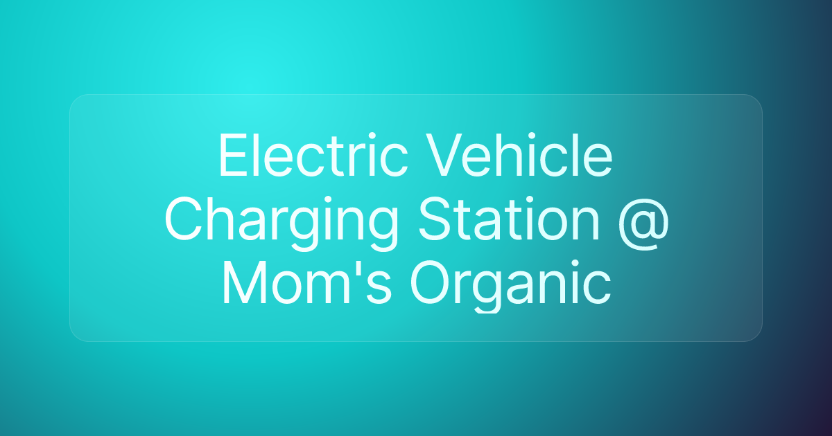 Electric Vehicle Charging Station @ Mom's Organic