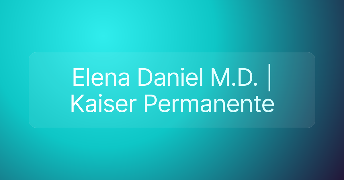 Elena Daniel M.D. | Kaiser Permanente