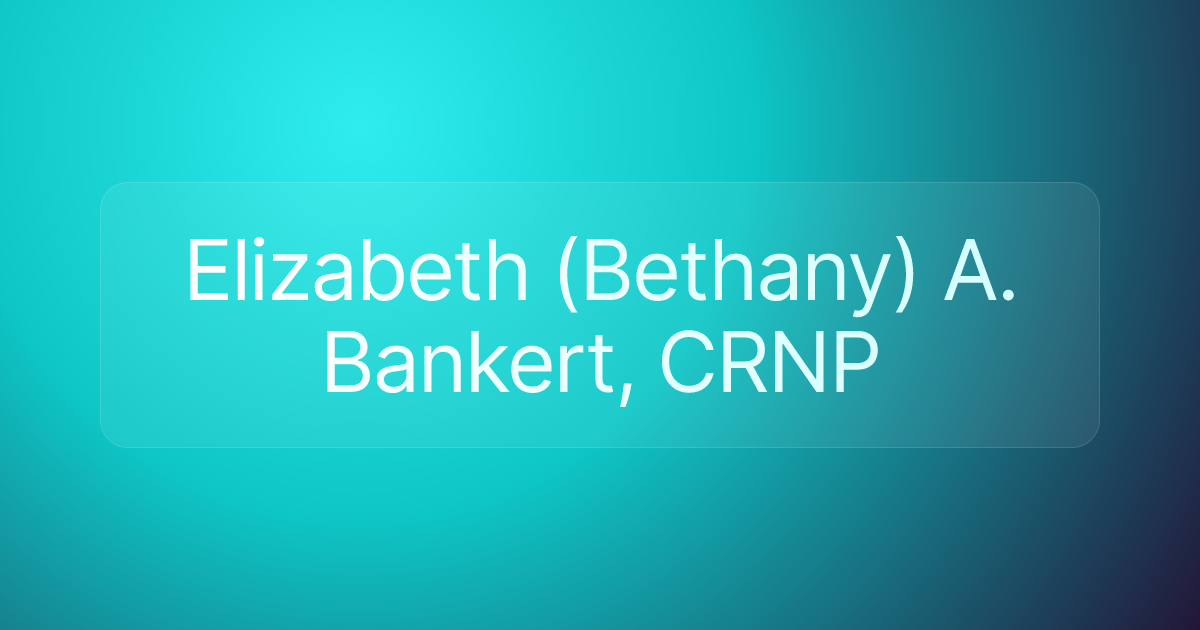 Elizabeth (Bethany) A. Bankert, CRNP