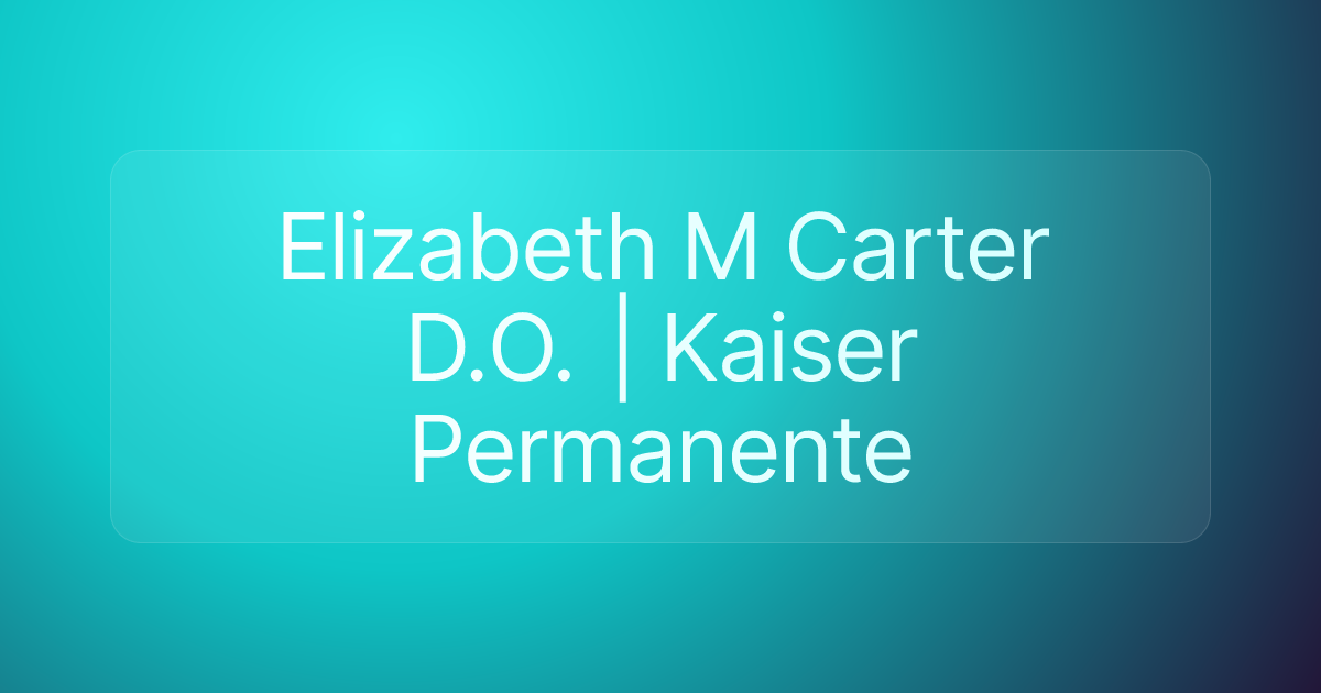 Elizabeth M Carter D.O. | Kaiser Permanente