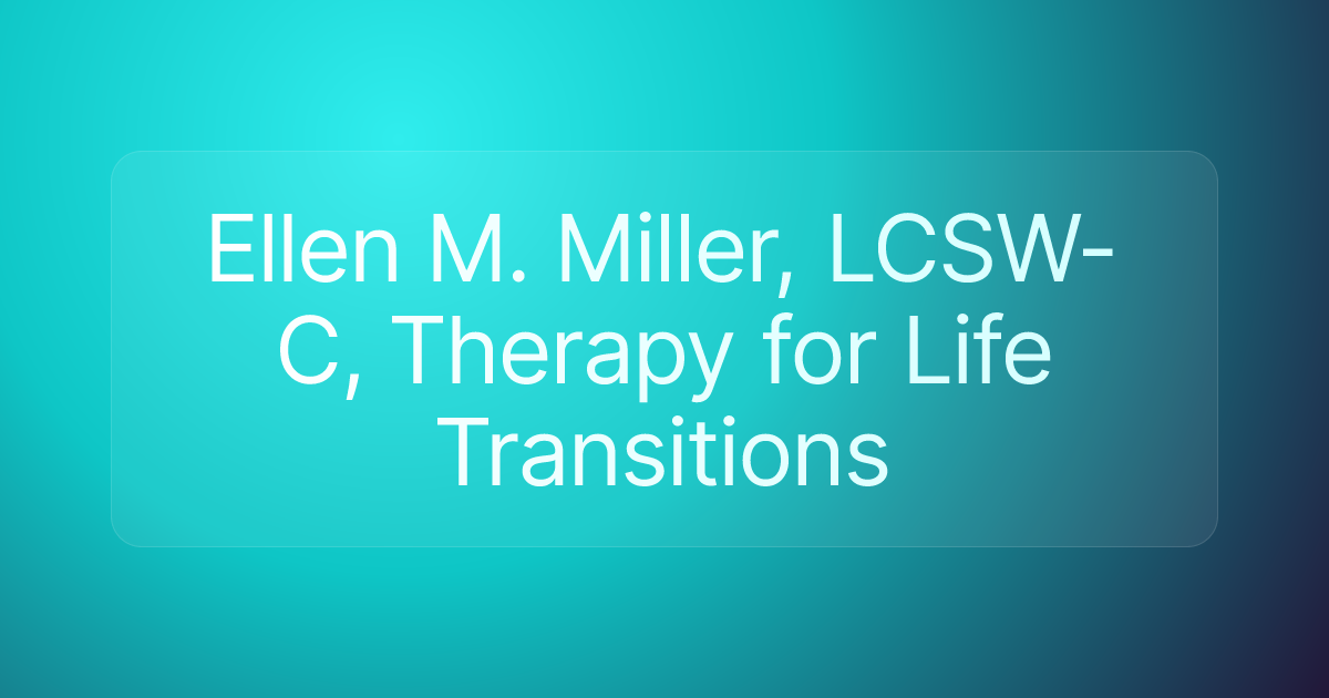Ellen M. Miller, LCSW-C, Therapy for Life Transitions