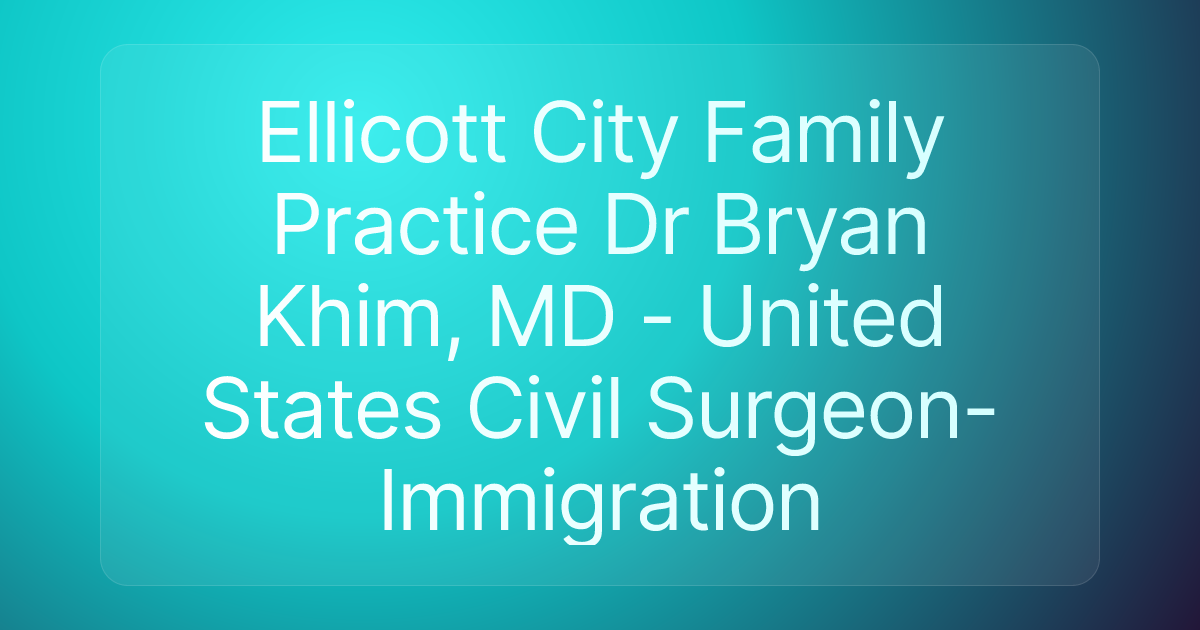 Ellicott City Family Practice Dr Bryan Khim, MD - United States Civil Surgeon-Immigration