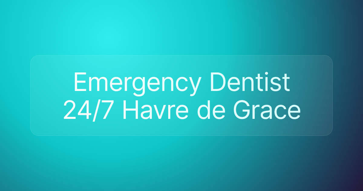 Emergency Dentist 24/7 Havre de Grace