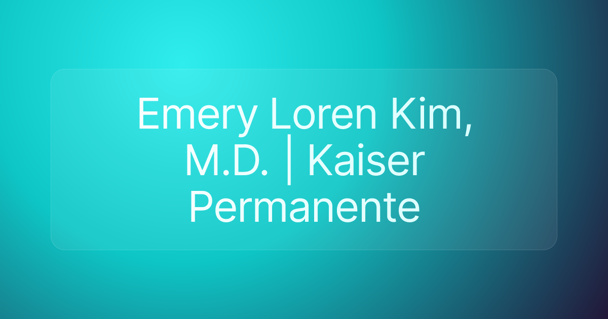 Emery Loren Kim, M.D. | Kaiser Permanente