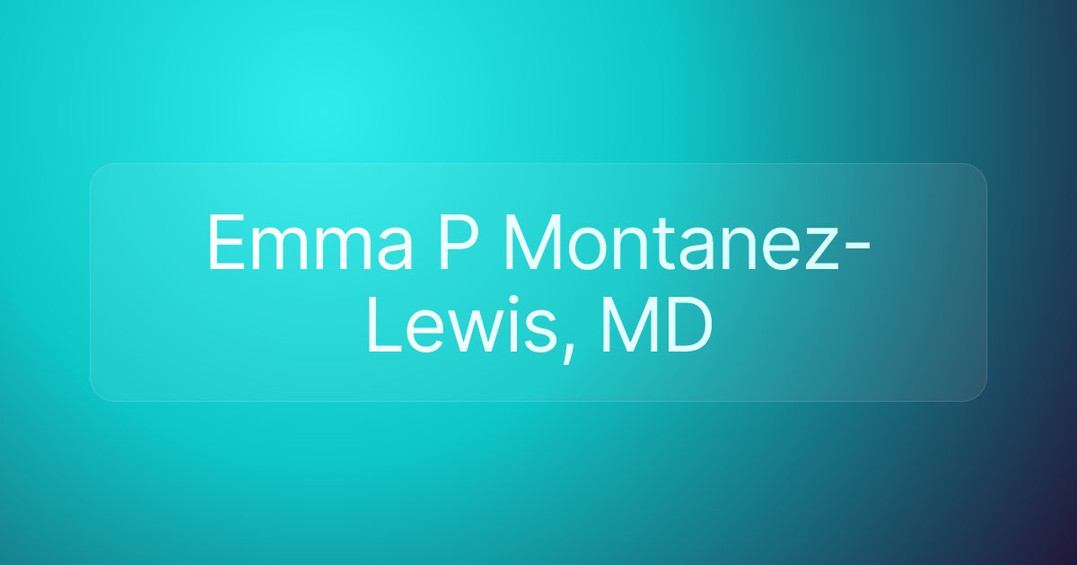 Emma P Montanez-Lewis, MD