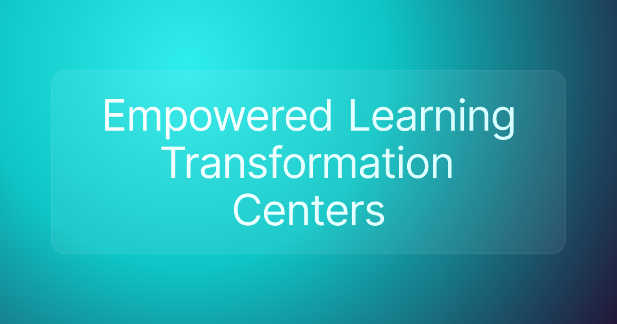 Empowered Learning Transformation Centers