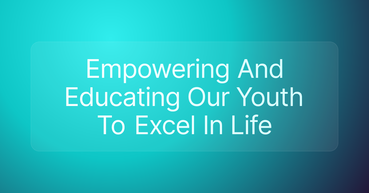Empowering And Educating Our Youth To Excel In Life