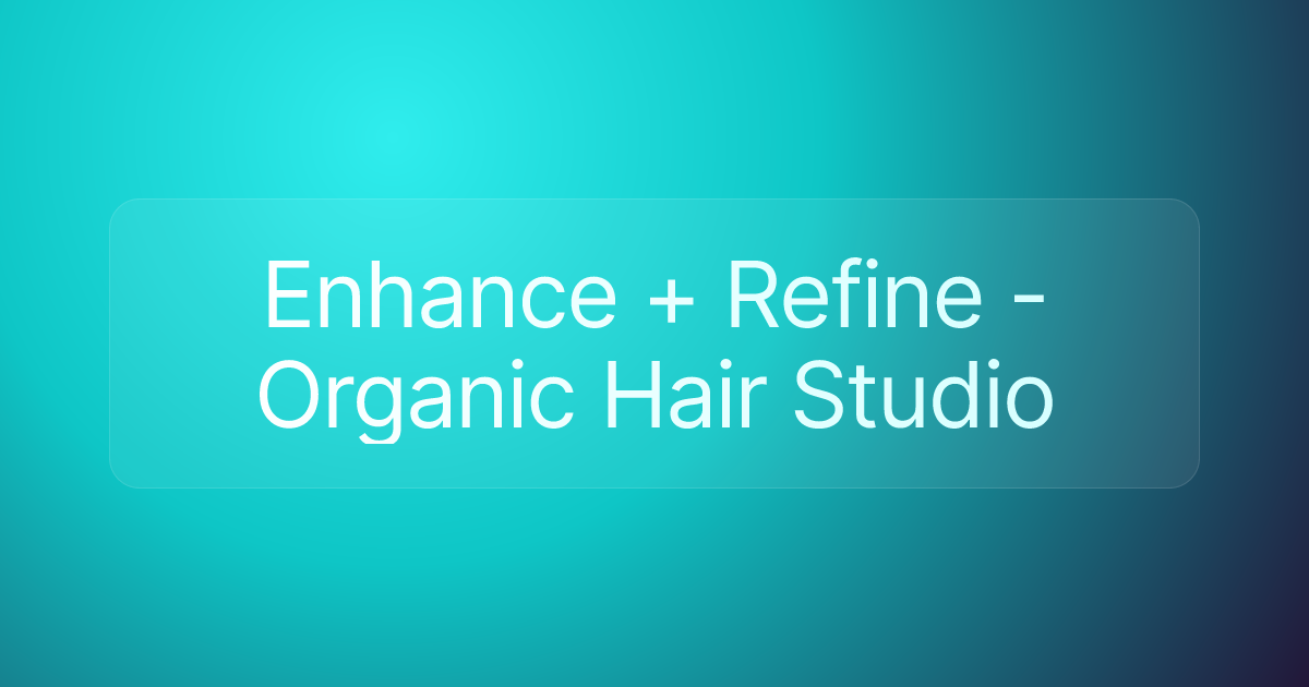 Enhance + Refine - Organic Hair Studio