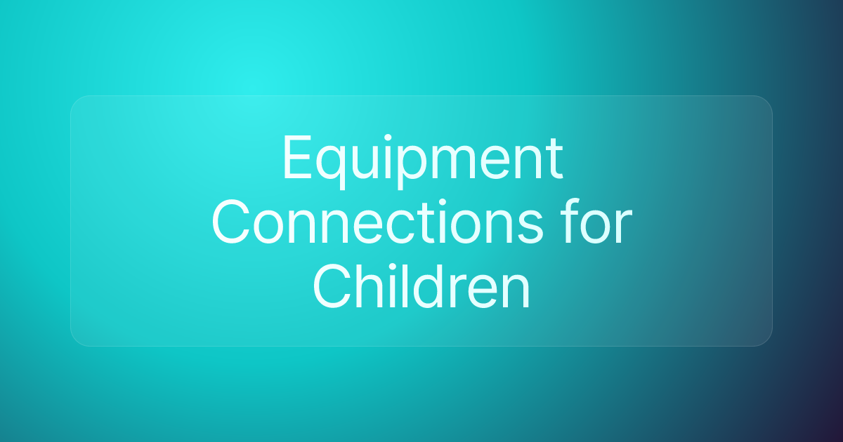 Equipment Connections for Children