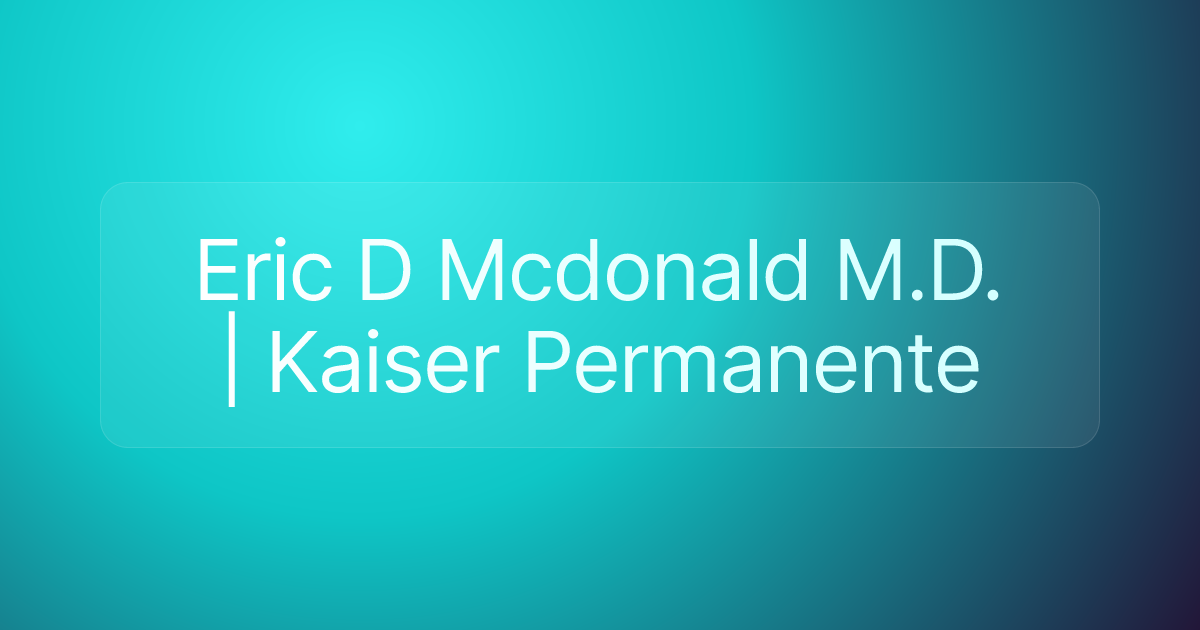 Eric D Mcdonald M.D. | Kaiser Permanente