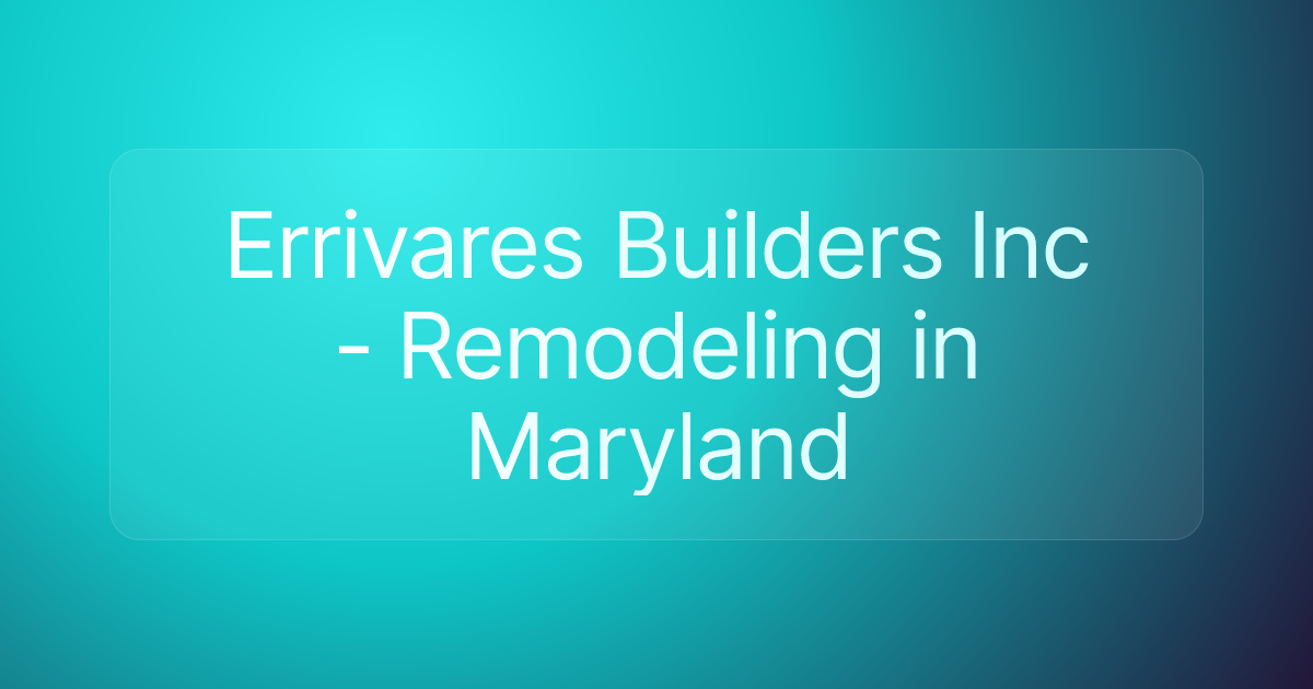 Errivares Builders Inc - Remodeling in Maryland