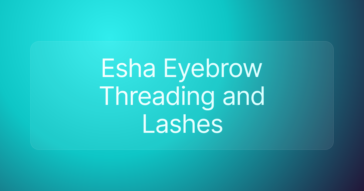 Esha Eyebrow Threading and Lashes