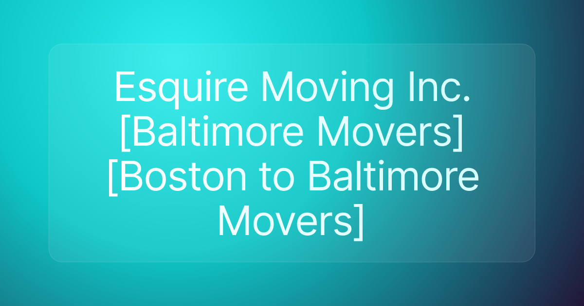 Esquire Moving Inc. [Baltimore Movers] [Boston to Baltimore Movers]