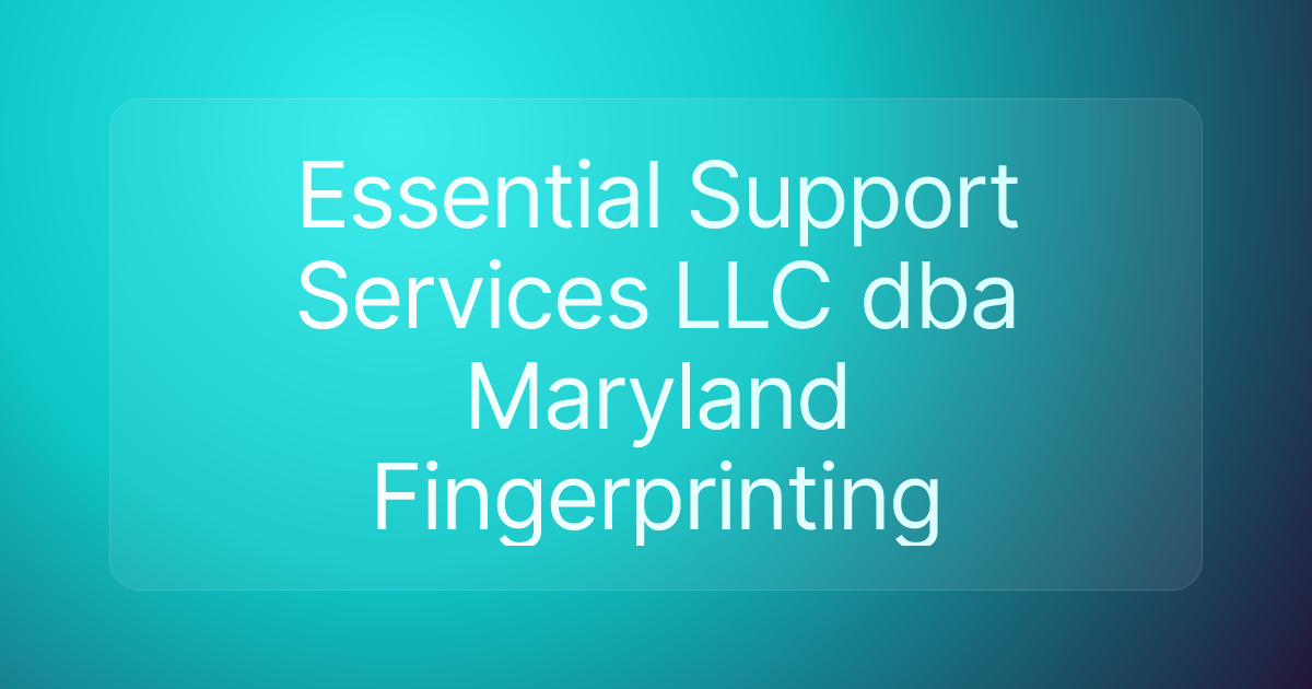 Essential Support Services LLC dba Maryland Fingerprinting