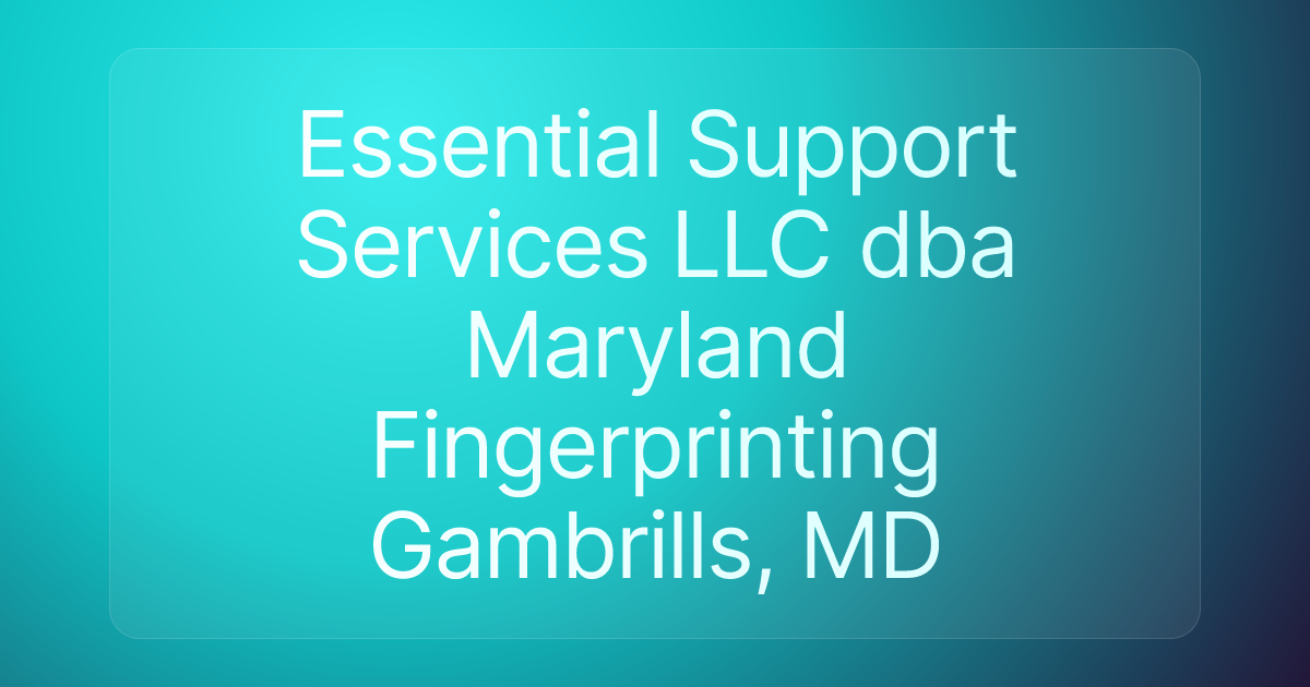 Essential Support Services LLC dba Maryland Fingerprinting Gambrills, MD