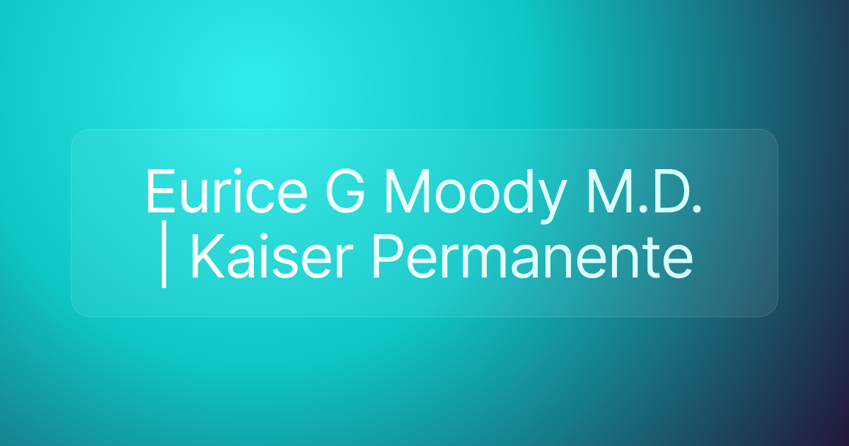 Eurice G Moody M.D. | Kaiser Permanente
