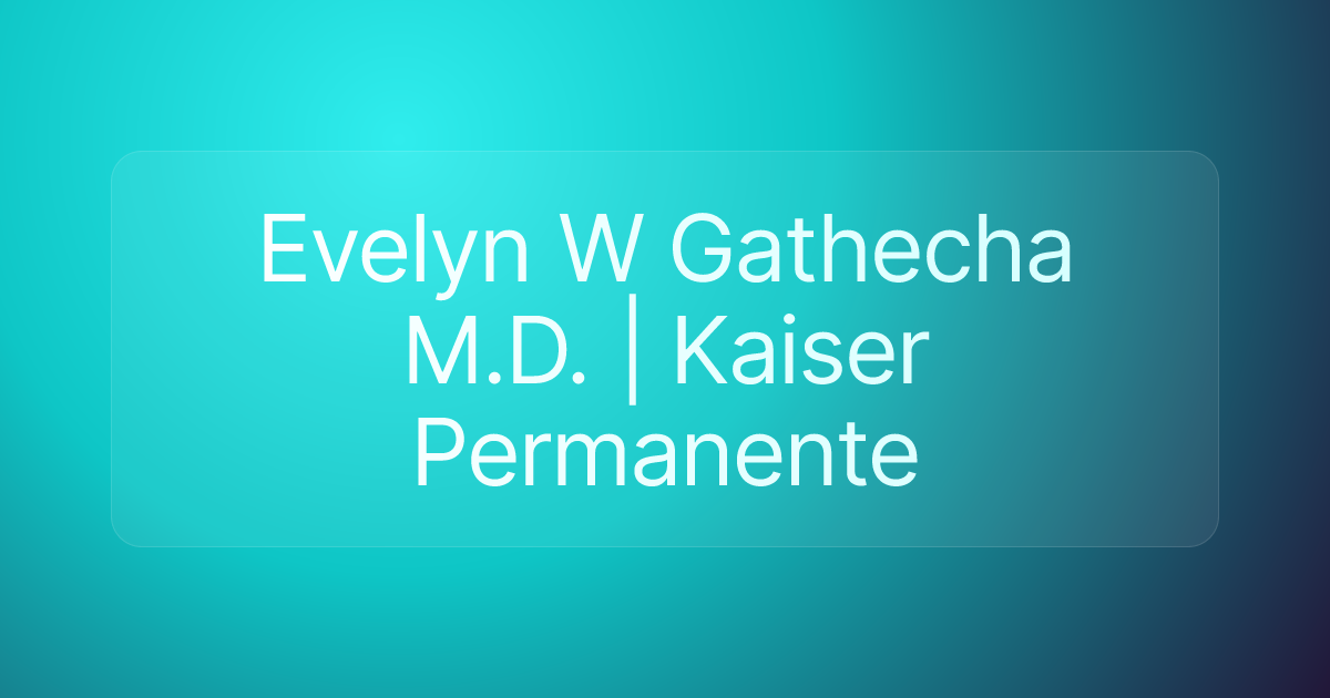 Evelyn W Gathecha M.D. | Kaiser Permanente