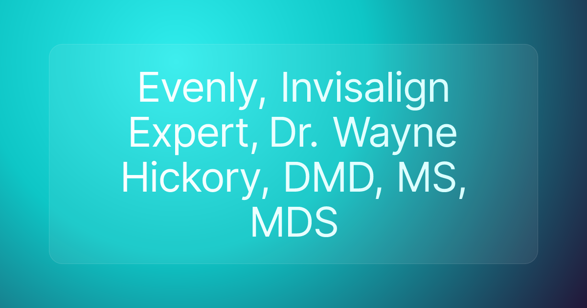 Evenly, Invisalign Expert, Dr. Wayne Hickory, DMD, MS, MDS