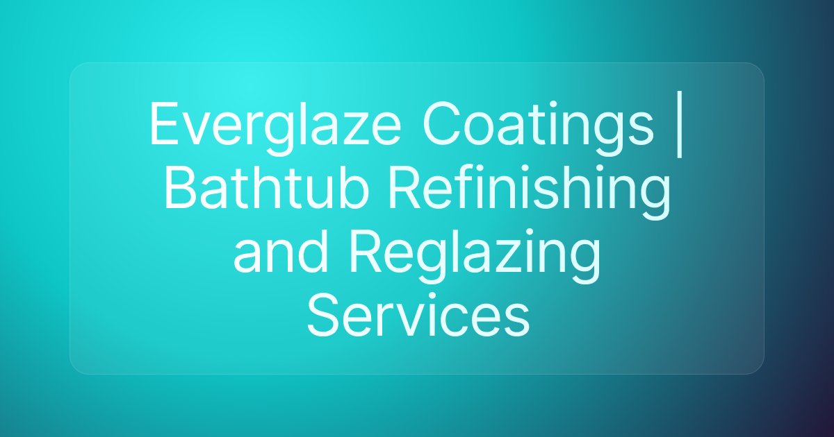 Everglaze Coatings | Bathtub Refinishing and Reglazing Services