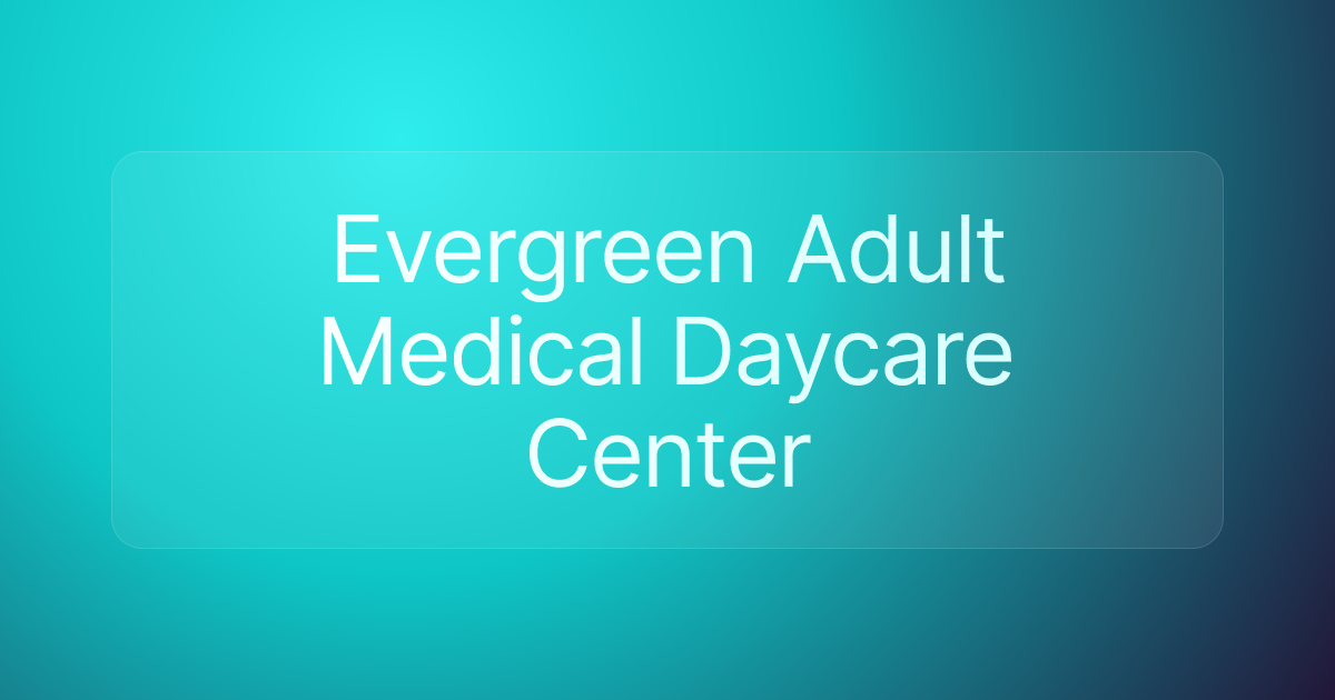 Evergreen Adult Medical Daycare Center