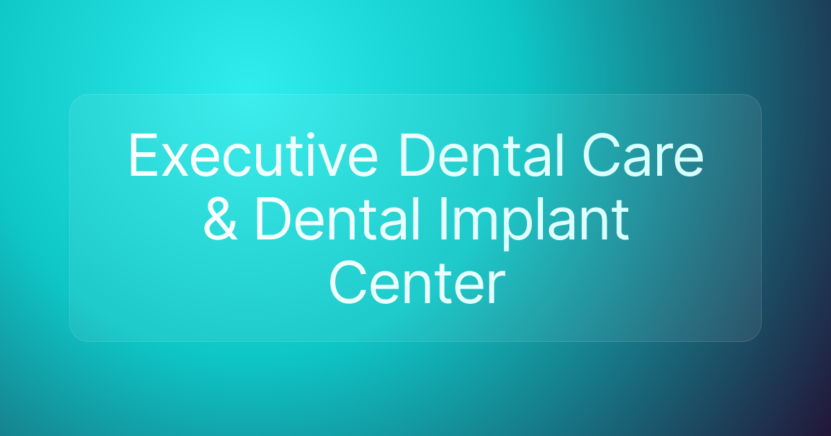 Executive Dental Care & Dental Implant Center