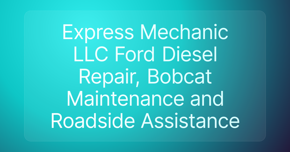 Express Mechanic LLC Ford Diesel Repair, Bobcat Maintenance and Roadside Assistance