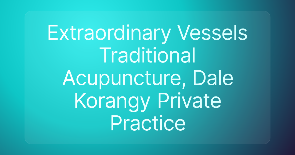 Extraordinary Vessels Traditional Acupuncture, Dale Korangy Private Practice