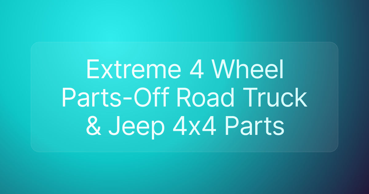 Extreme 4 Wheel Parts-Off Road Truck & Jeep 4x4 Parts
