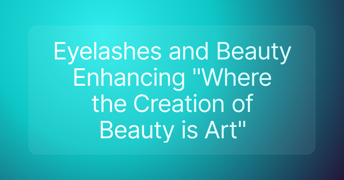 Eyelashes and Beauty Enhancing "Where the Creation of Beauty is Art"