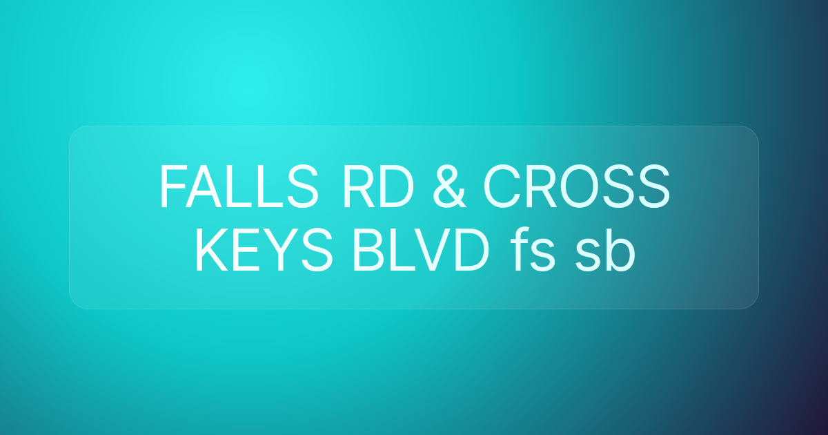 FALLS RD & CROSS KEYS BLVD fs sb