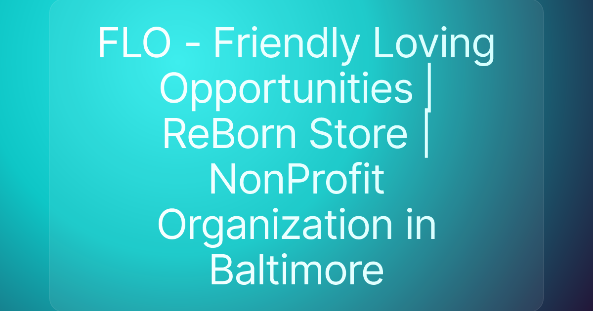 FLO - Friendly Loving Opportunities | ReBorn Store |NonProfit Organization in Baltimore