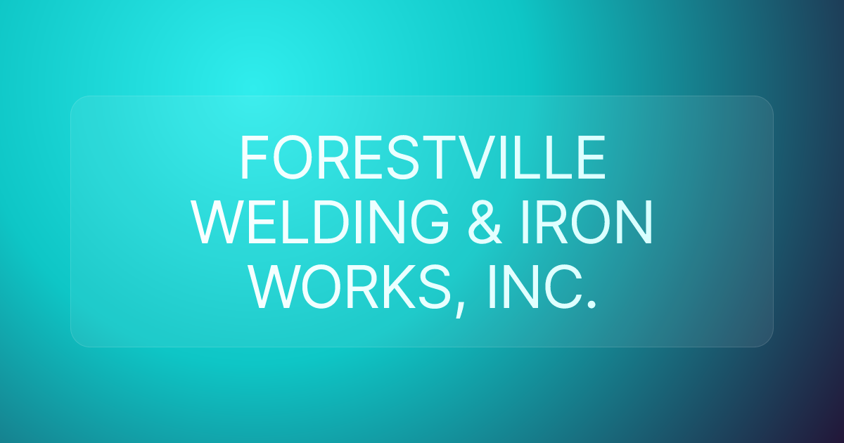 FORESTVILLE WELDING & IRON WORKS, INC.