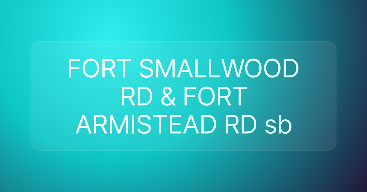 FORT SMALLWOOD RD & FORT ARMISTEAD RD sb