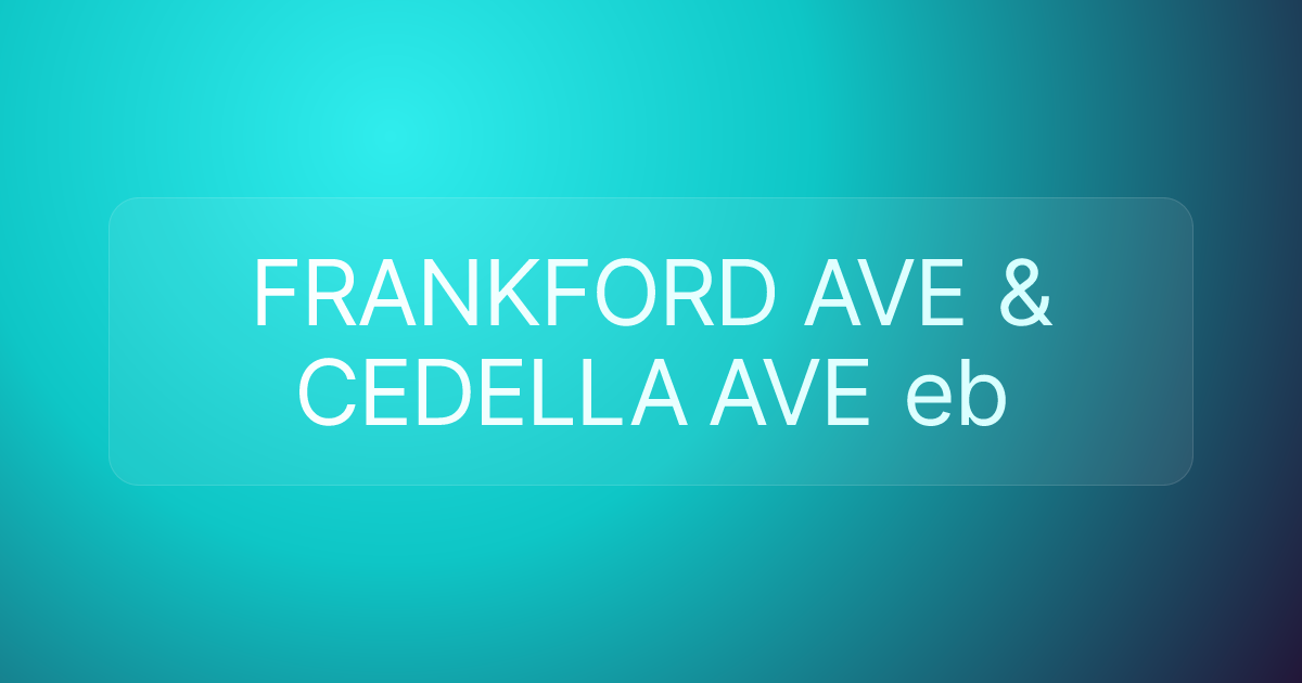 FRANKFORD AVE & CEDELLA AVE eb