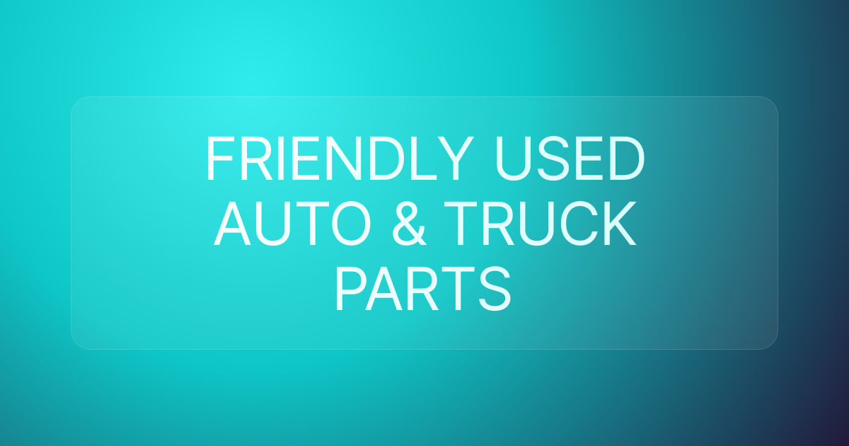 FRIENDLY USED AUTO & TRUCK PARTS
