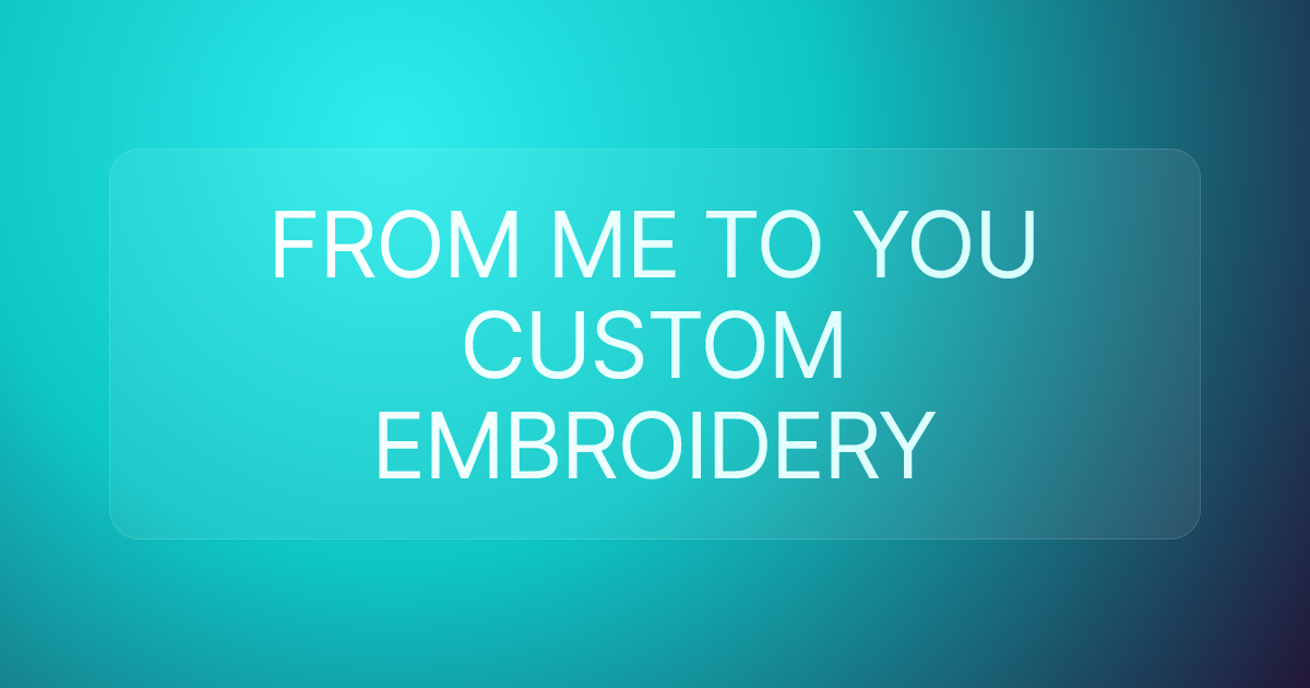 FROM ME TO YOU CUSTOM EMBROIDERY