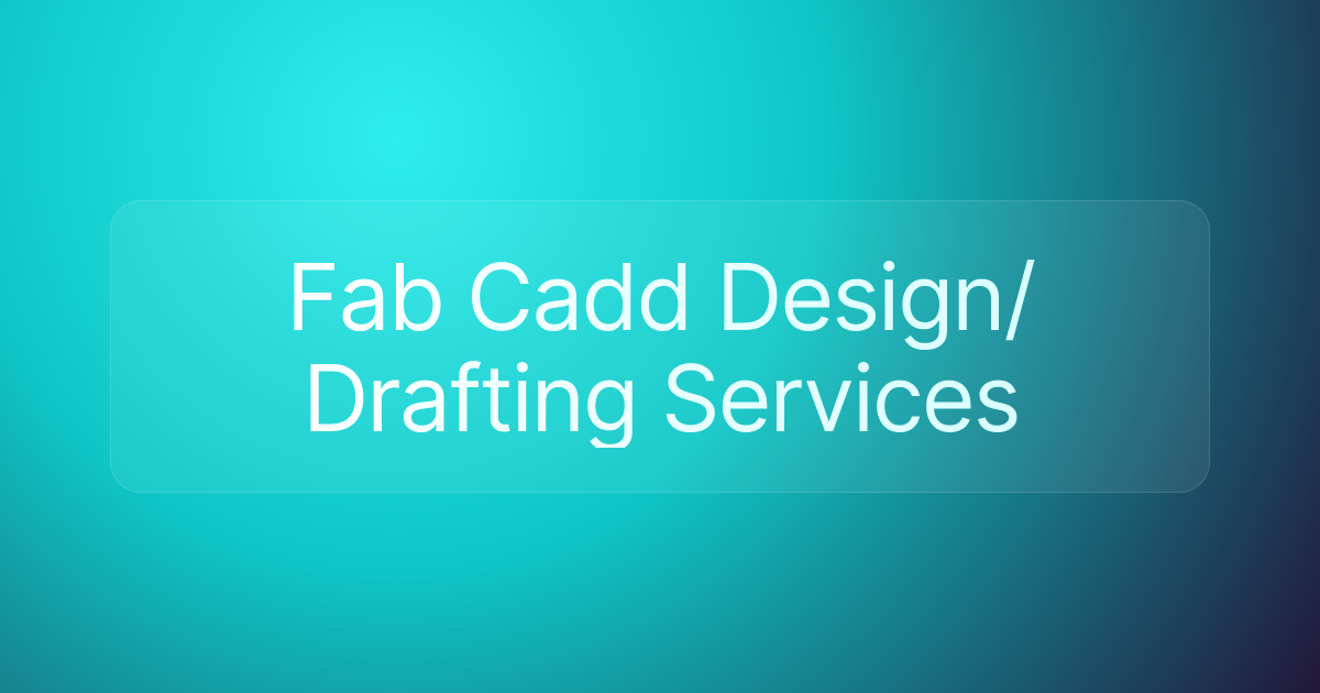 Fab Cadd Design/Drafting Services